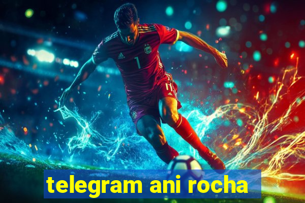 telegram ani rocha